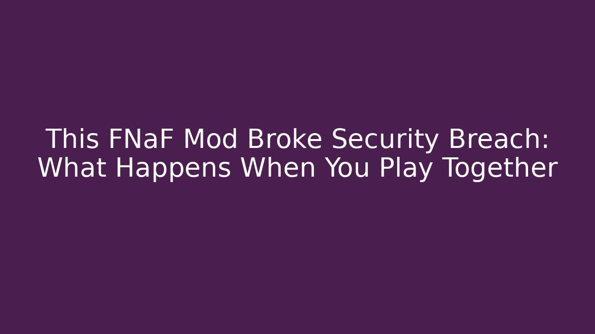 This FNaF Mod Broke Security Breach: What Happens When You Play Together