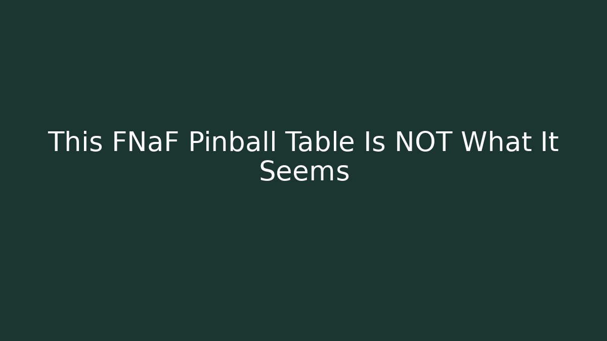 This FNaF Pinball Table Is NOT What It Seems