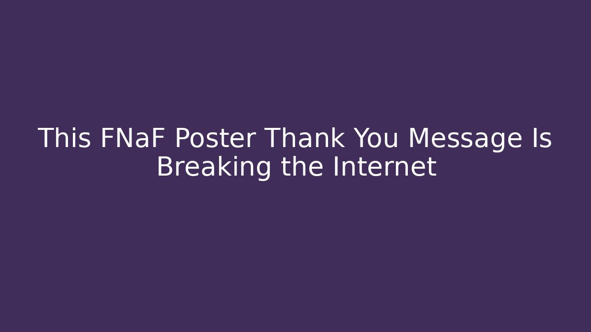 This FNaF Poster Thank You Message Is Breaking the Internet - Critter Realm