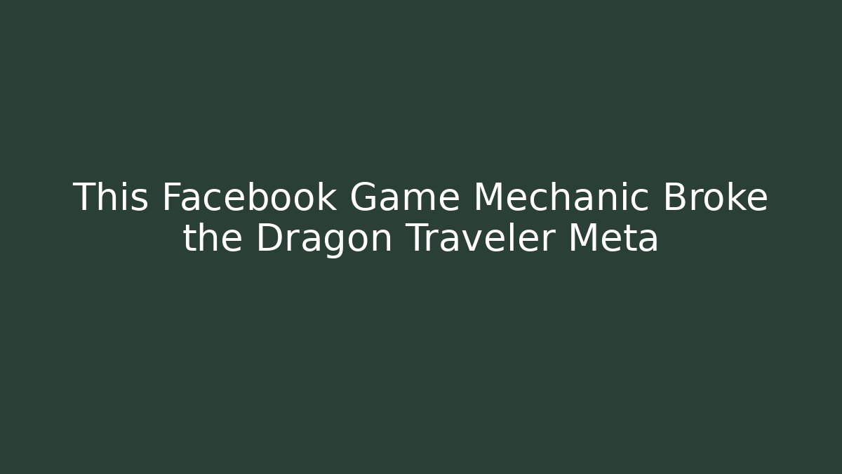 This Facebook Game Mechanic Broke the Dragon Traveler Meta