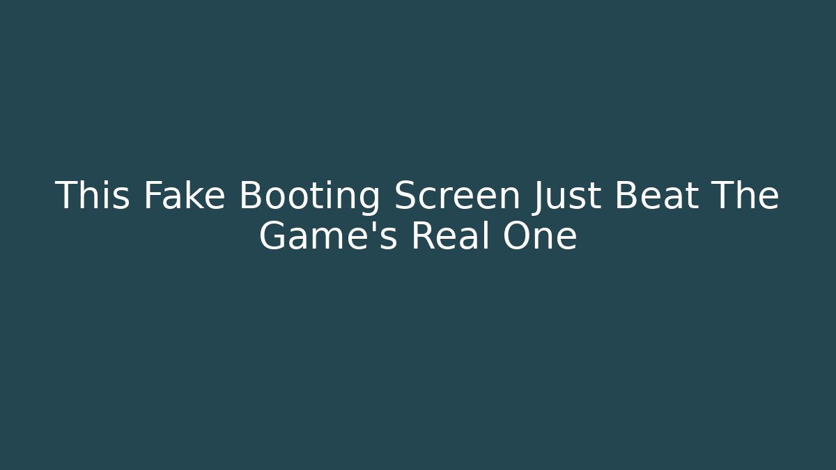 This Fake Booting Screen Just Beat The Game's Real One