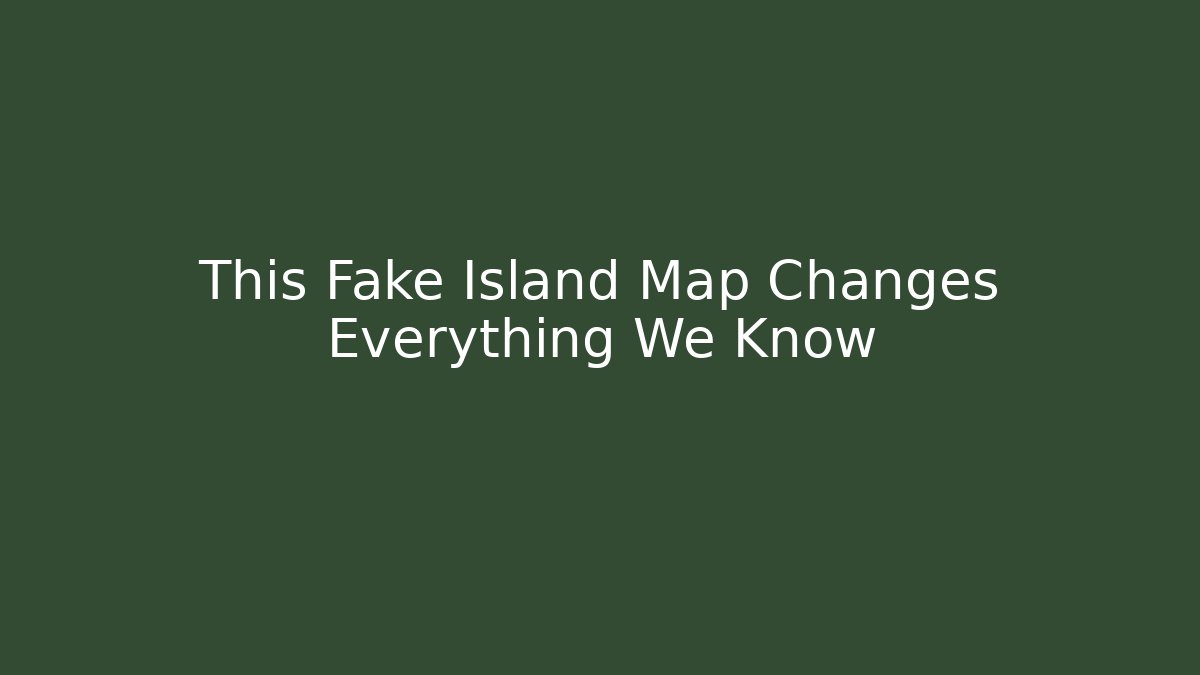 This Fake Island Map Changes Everything We Know