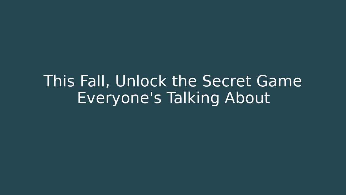 This Fall, Unlock the Secret Game Everyone’s Talking About