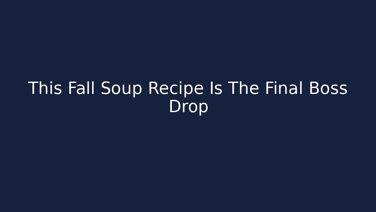 This Fall Soup Recipe Is The Final Boss Drop