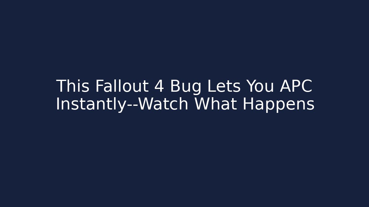 This Fallout 4 Bug Lets You APC Instantly—Watch What Happens