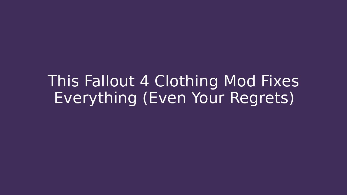 This Fallout 4 Clothing Mod Fixes Everything (Even Your Regrets)