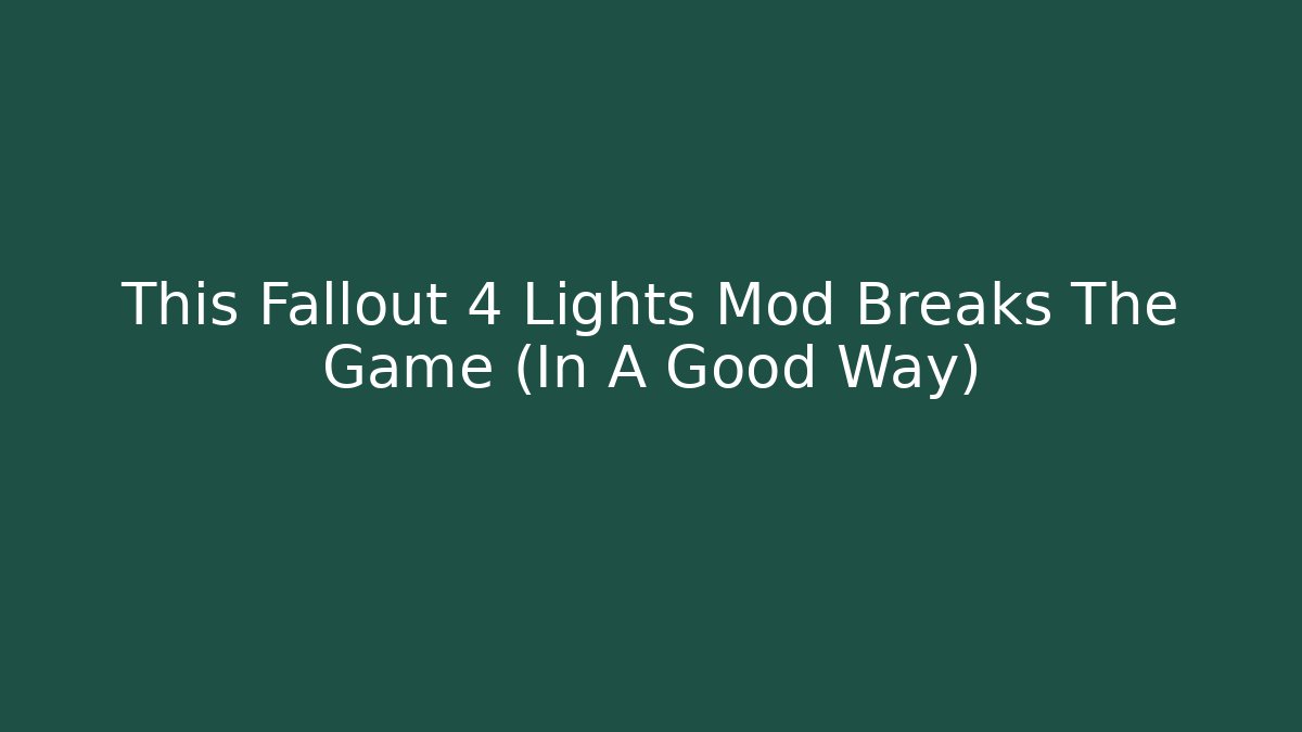 This Fallout 4 Lights Mod Breaks The Game (In A Good Way)