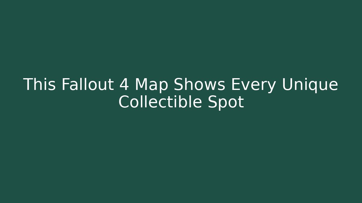This Fallout 4 Map Shows Every Unique Collectible Spot