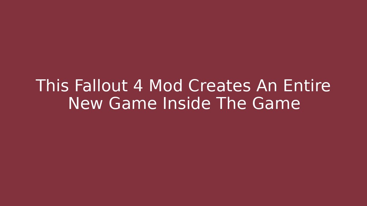 This Fallout 4 Mod Creates An Entire New Game Inside The Game
