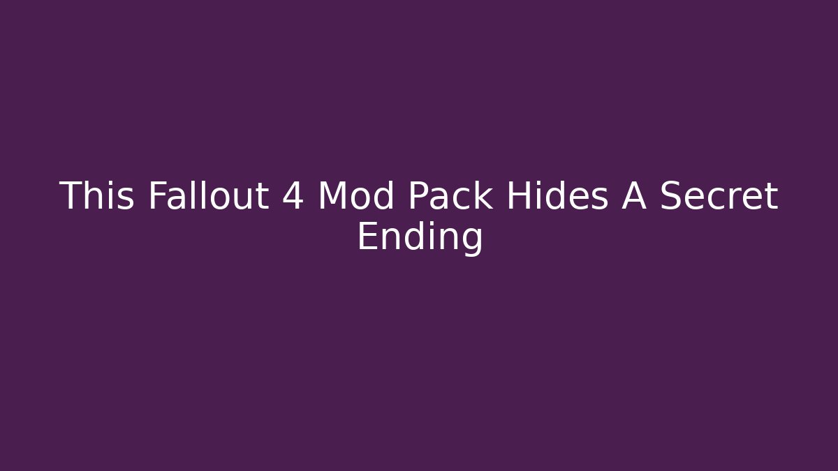 This Fallout 4 Mod Pack Hides A Secret Ending - Critter Realm