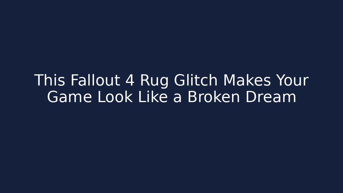 This Fallout 4 Rug Glitch Makes Your Game Look Like a Broken Dream