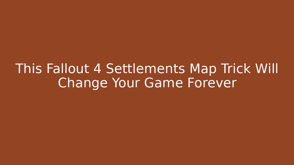 This Fallout 4 Settlements Map Trick Will Change Your Game Forever
