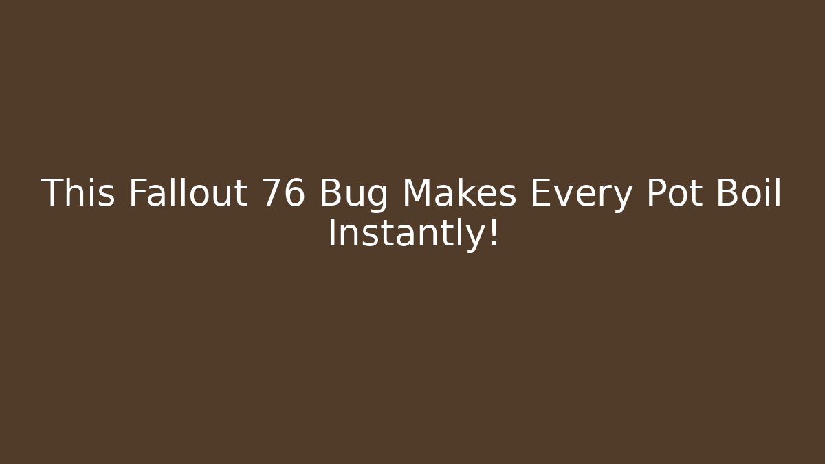 This Fallout 76 Bug Makes Every Pot Boil Instantly!