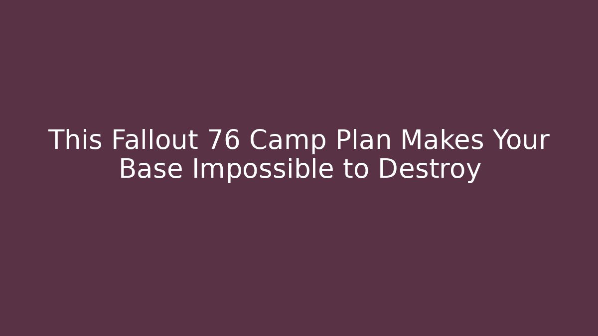 This Fallout 76 Camp Plan Makes Your Base Impossible to Destroy - Critter Realm
