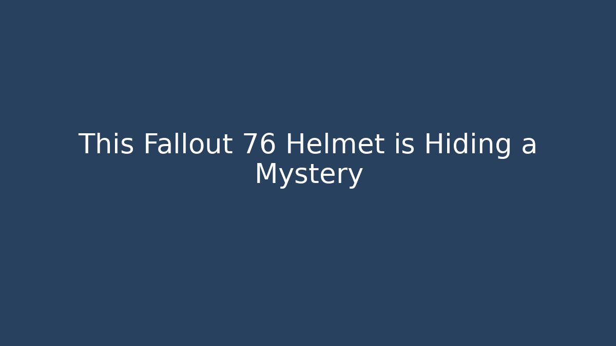 This Fallout 76 Helmet is Hiding a Mystery