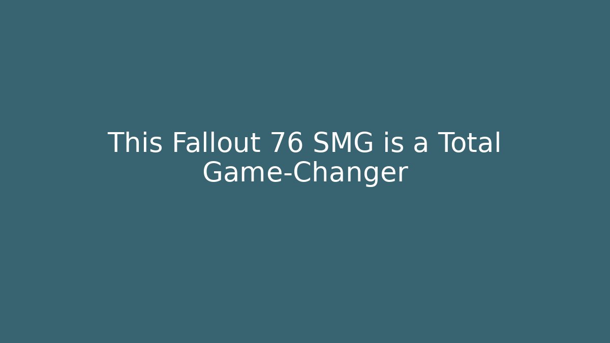This Fallout 76 SMG is a Total Game-Changer