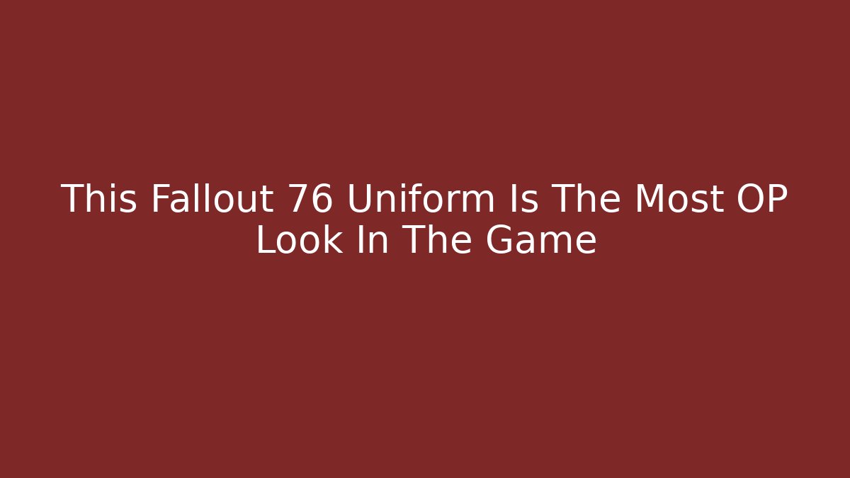 This Fallout 76 Uniform Is The Most OP Look In The Game