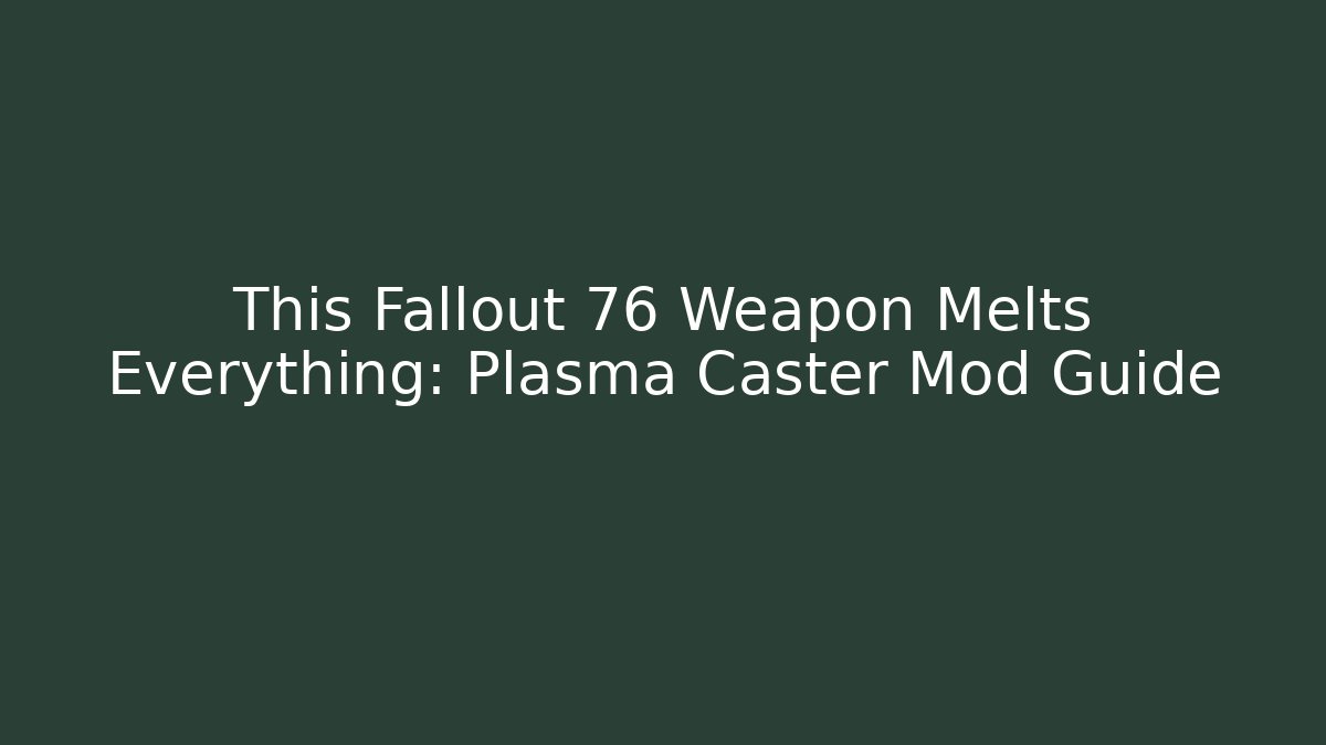 This Fallout 76 Weapon Melts Everything: Plasma Caster Mod Guide
