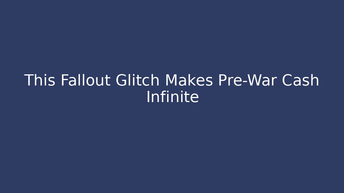 This Fallout Glitch Makes Pre-War Cash Infinite