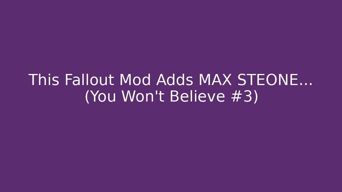 This Fallout Mod Adds MAX STEONE... (You Won't Believe #3)