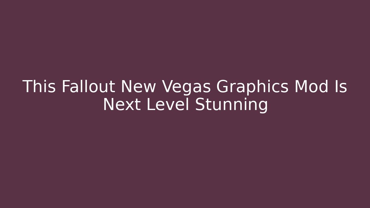 This Fallout New Vegas Graphics Mod Is Next Level Stunning