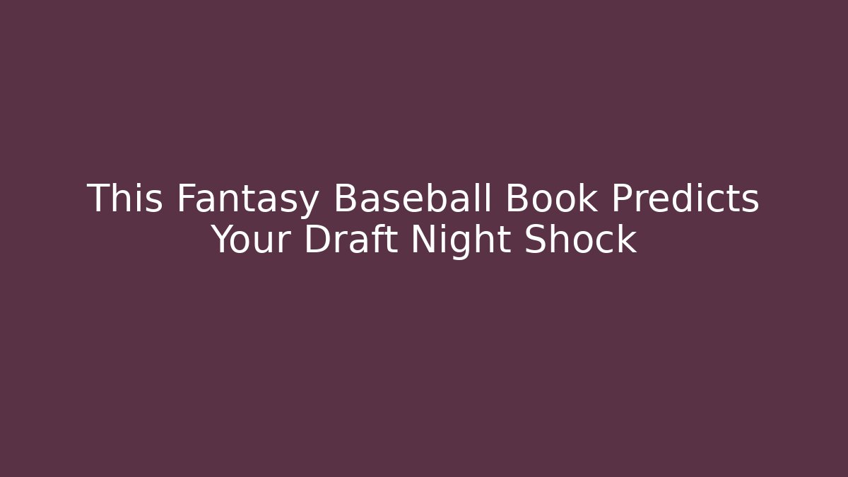 This Fantasy Baseball Book Predicts Your Draft Night Shock