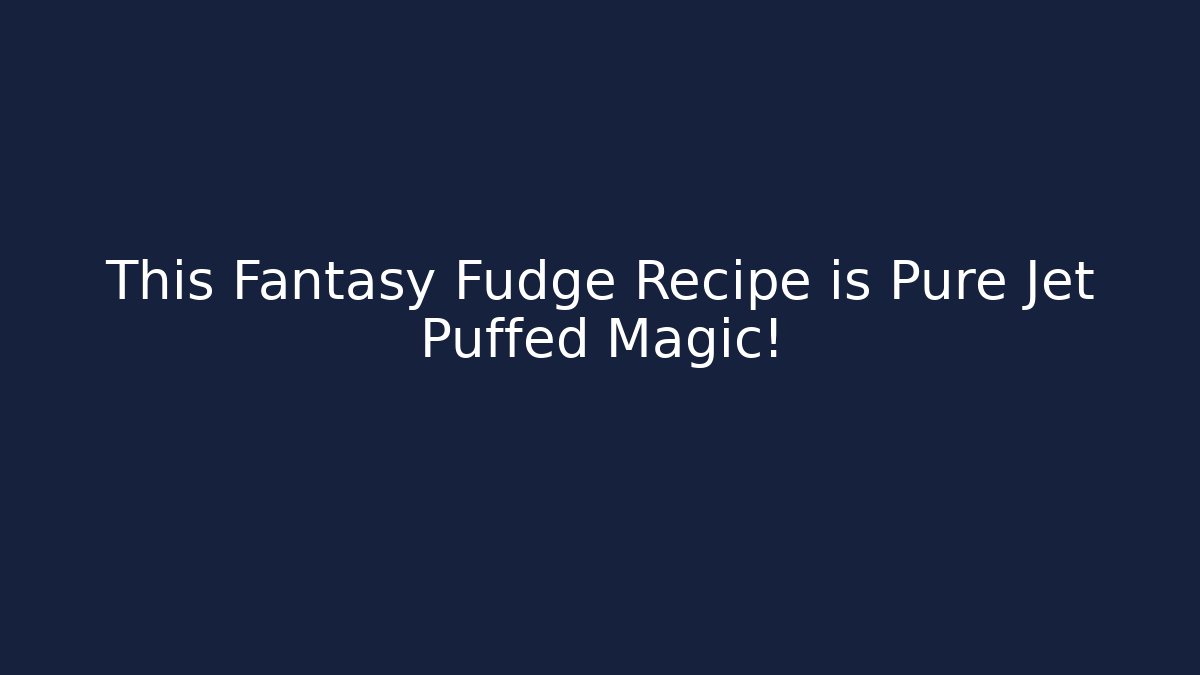 This Fantasy Fudge Recipe is Pure Jet Puffed Magic!