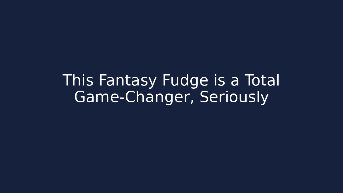 This Fantasy Fudge is a Total Game-Changer, Seriously