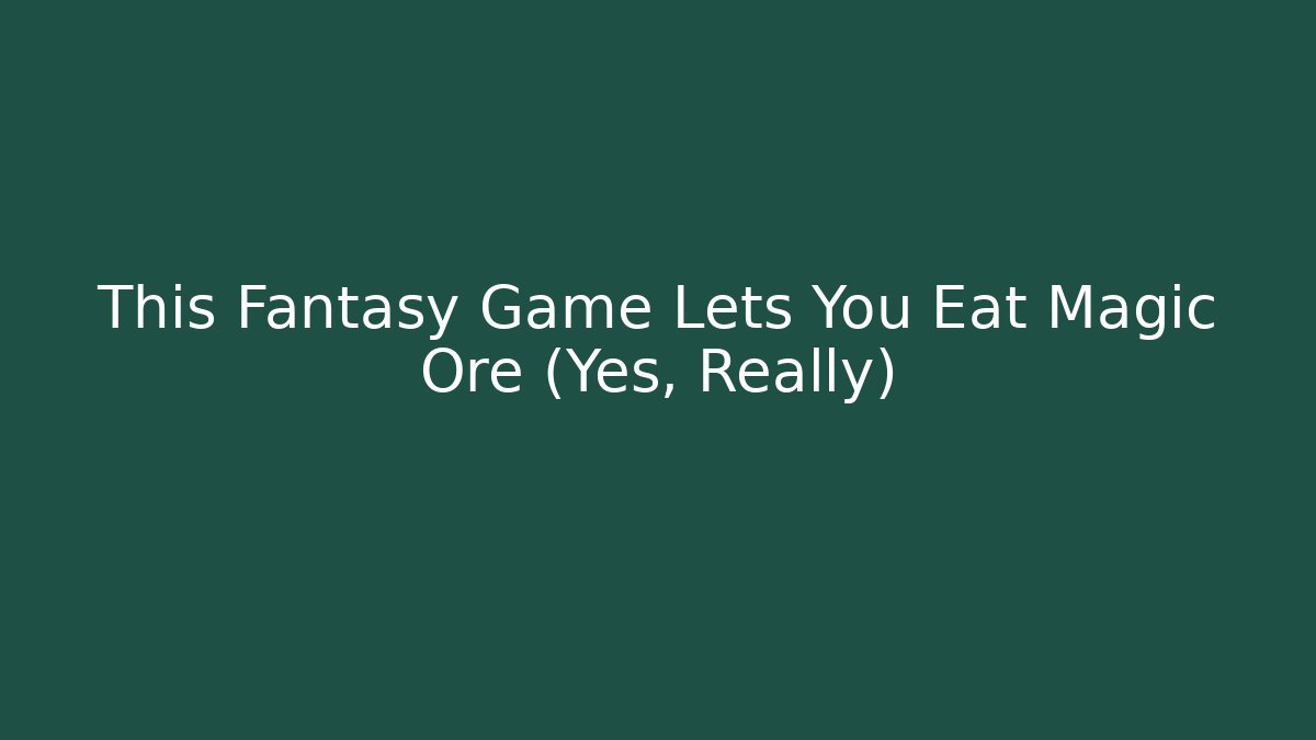 This Fantasy Game Lets You Eat Magic Ore (Yes, Really)