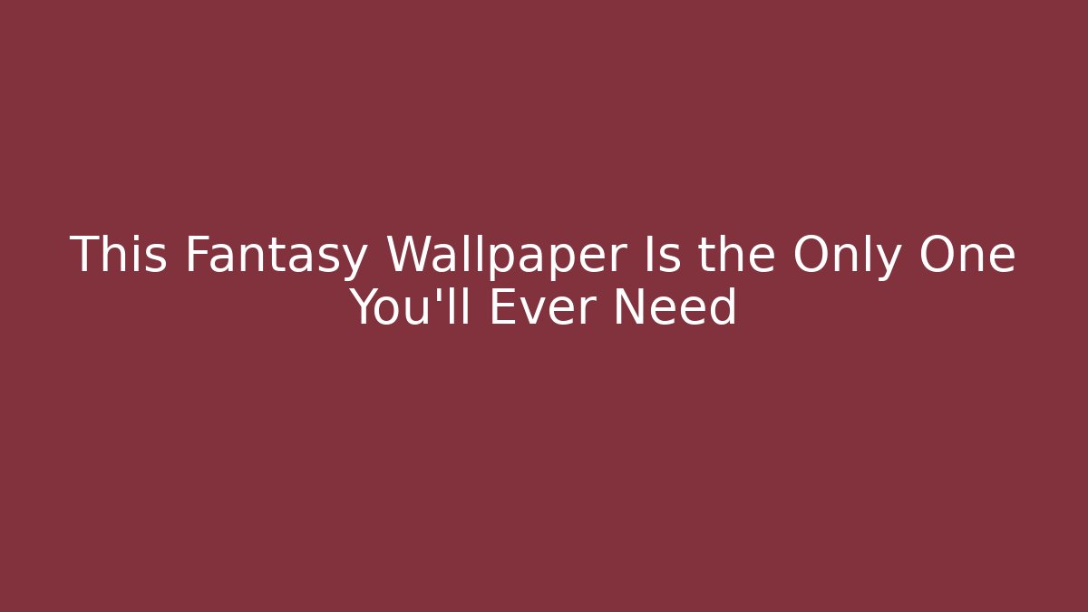 This Fantasy Wallpaper Is the Only One You'll Ever Need