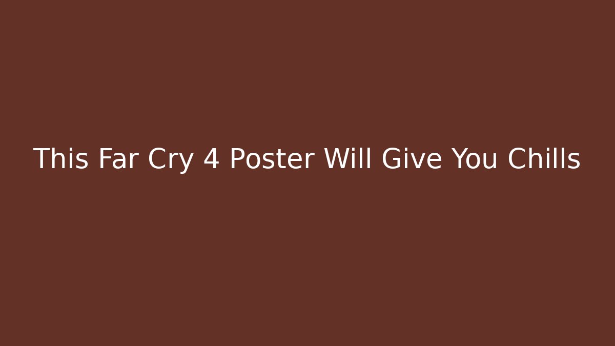 This Far Cry 4 Poster Will Give You Chills - Critter Realm