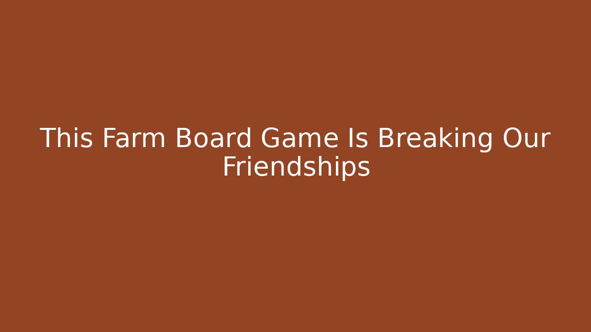 This Farm Board Game Is Breaking Our Friendships - Critter Realm
