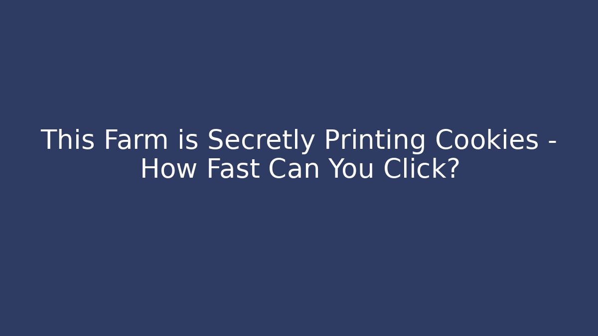 This Farm is Secretly Printing Cookies – How Fast Can You Click?