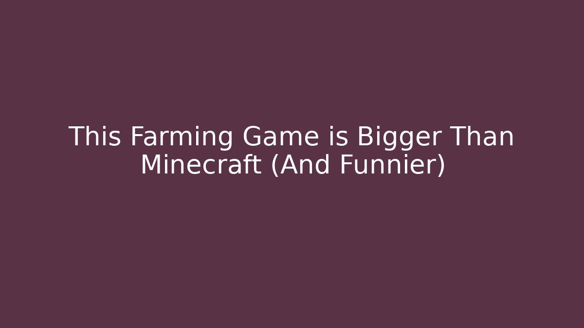 This Farming Game is Bigger Than Minecraft (And Funnier)