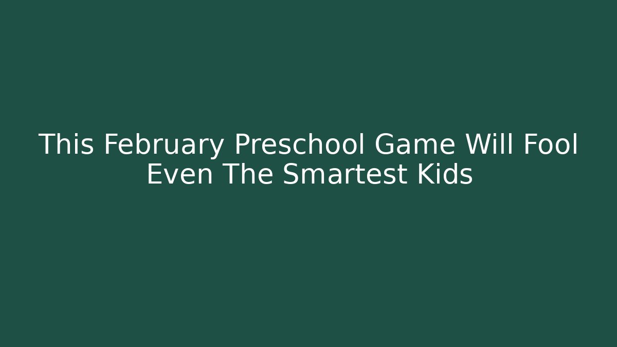 This February Preschool Game Will Fool Even The Smartest Kids