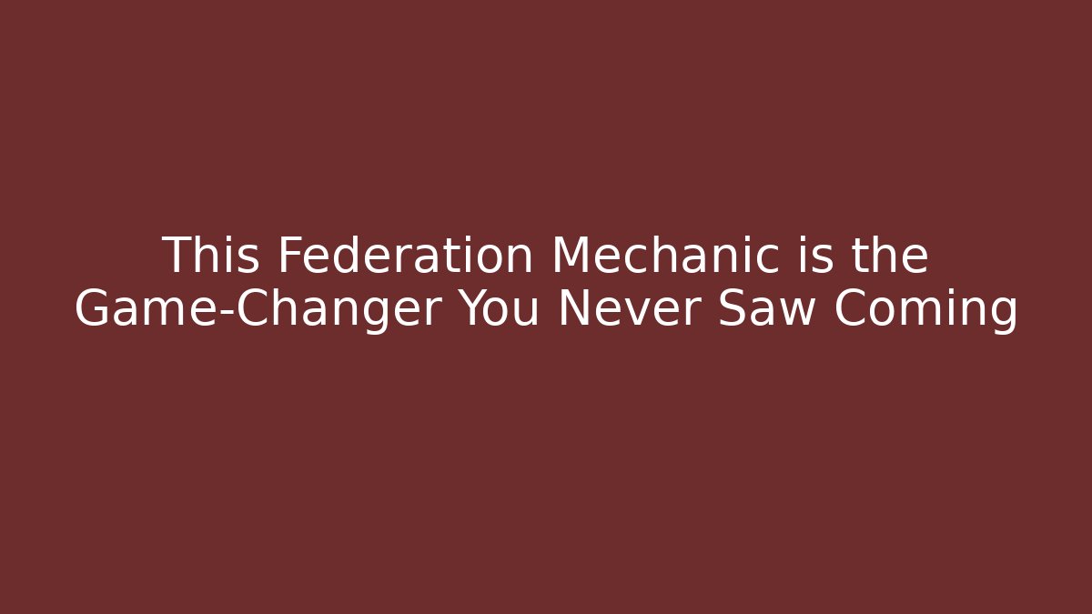 This Federation Mechanic is the Game-Changer You Never Saw Coming