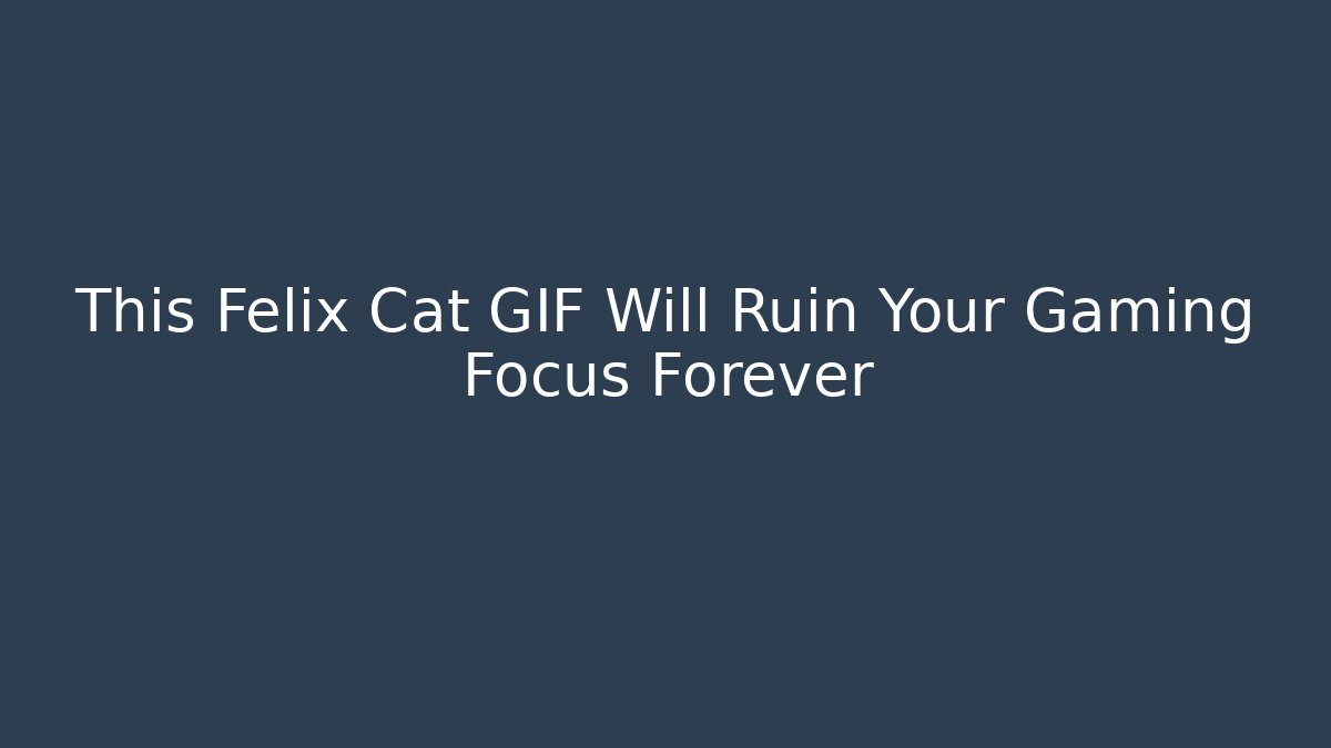 This Felix Cat GIF Will Ruin Your Gaming Focus Forever
