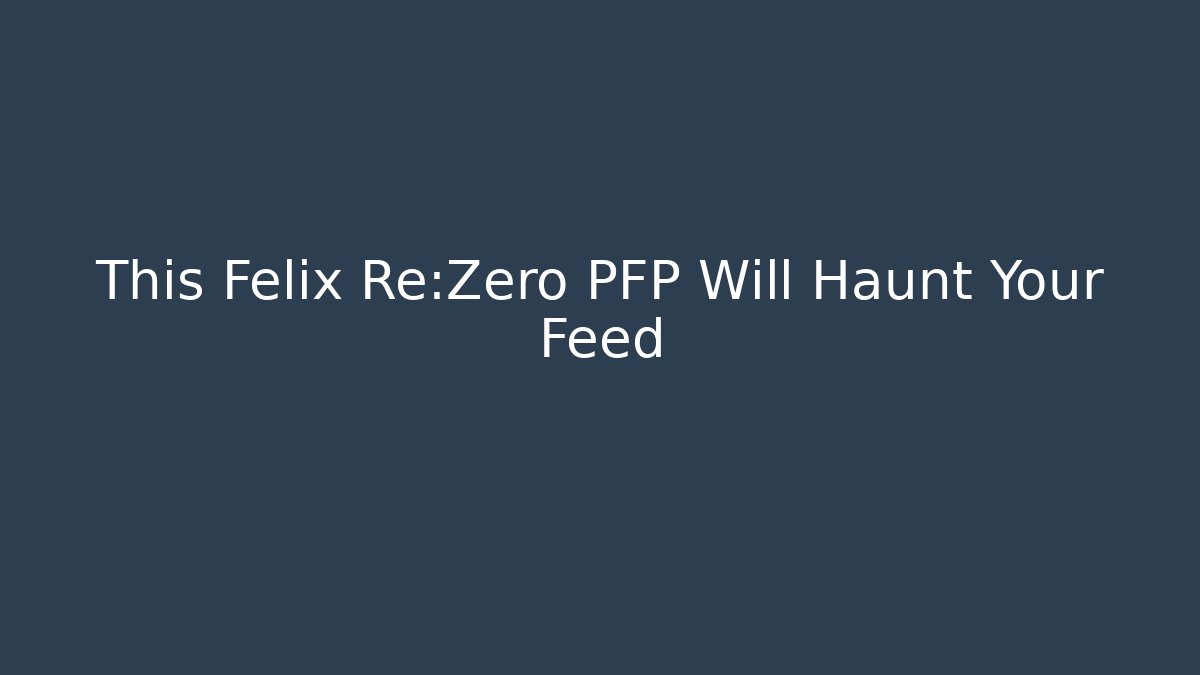 This Felix Re:Zero PFP Will Haunt Your Feed