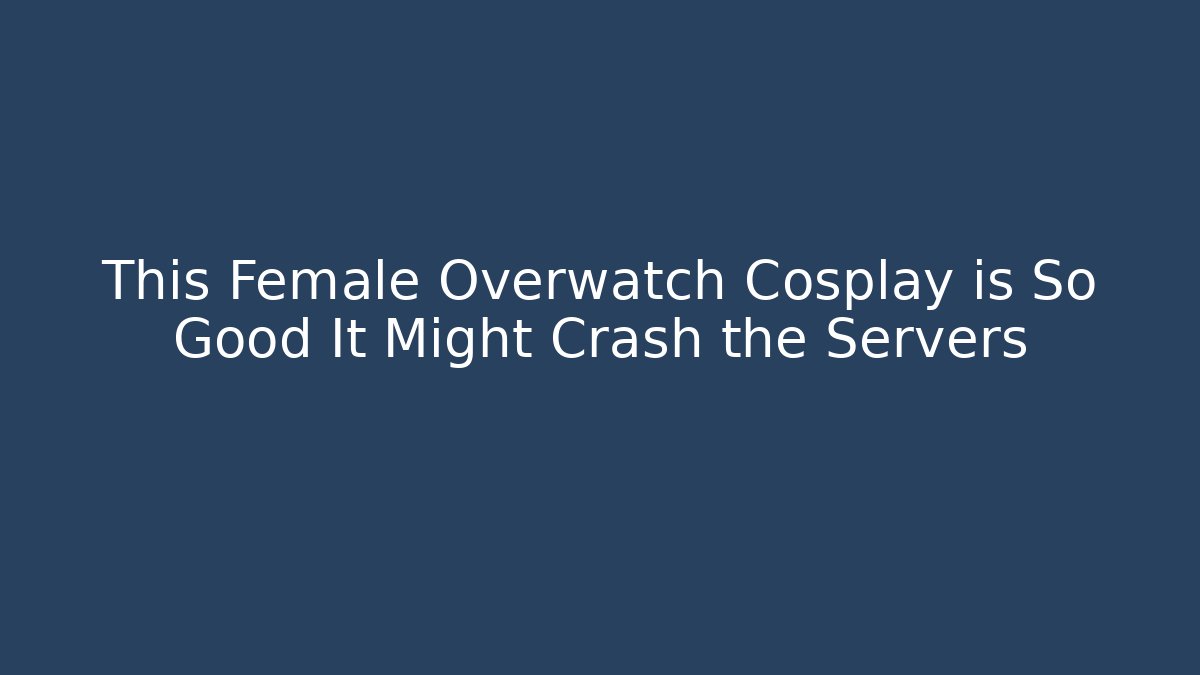 This Female Overwatch Cosplay is So Good It Might Crash the Servers