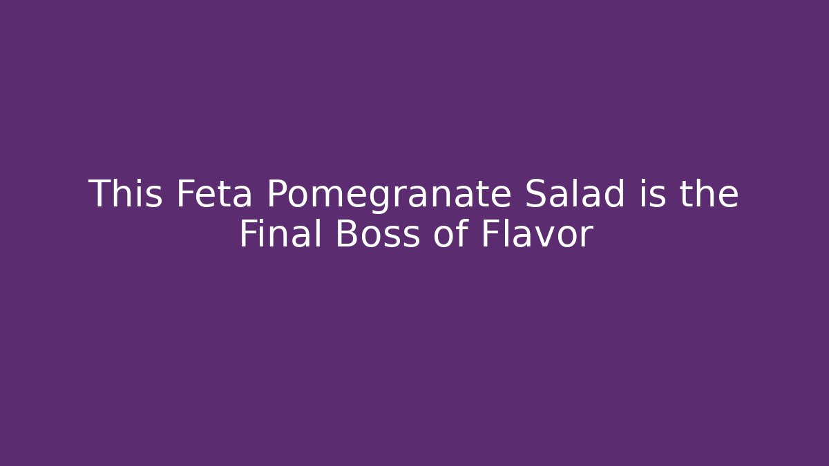This Feta Pomegranate Salad is the Final Boss of Flavor