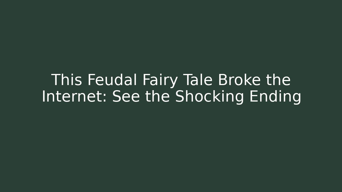 This Feudal Fairy Tale Broke the Internet: See the Shocking Ending