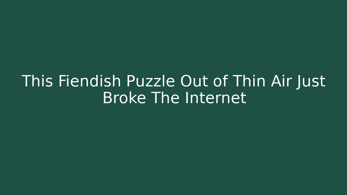 This Fiendish Puzzle Out of Thin Air Just Broke The Internet