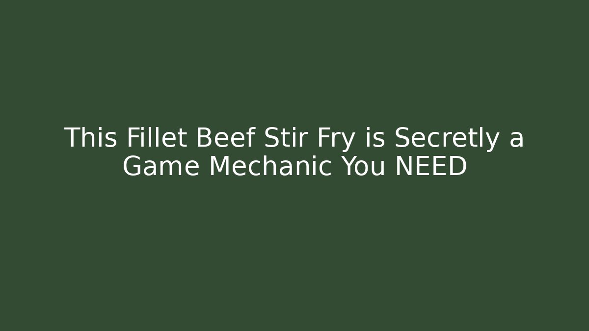 This Fillet Beef Stir Fry is Secretly a Game Mechanic You NEED