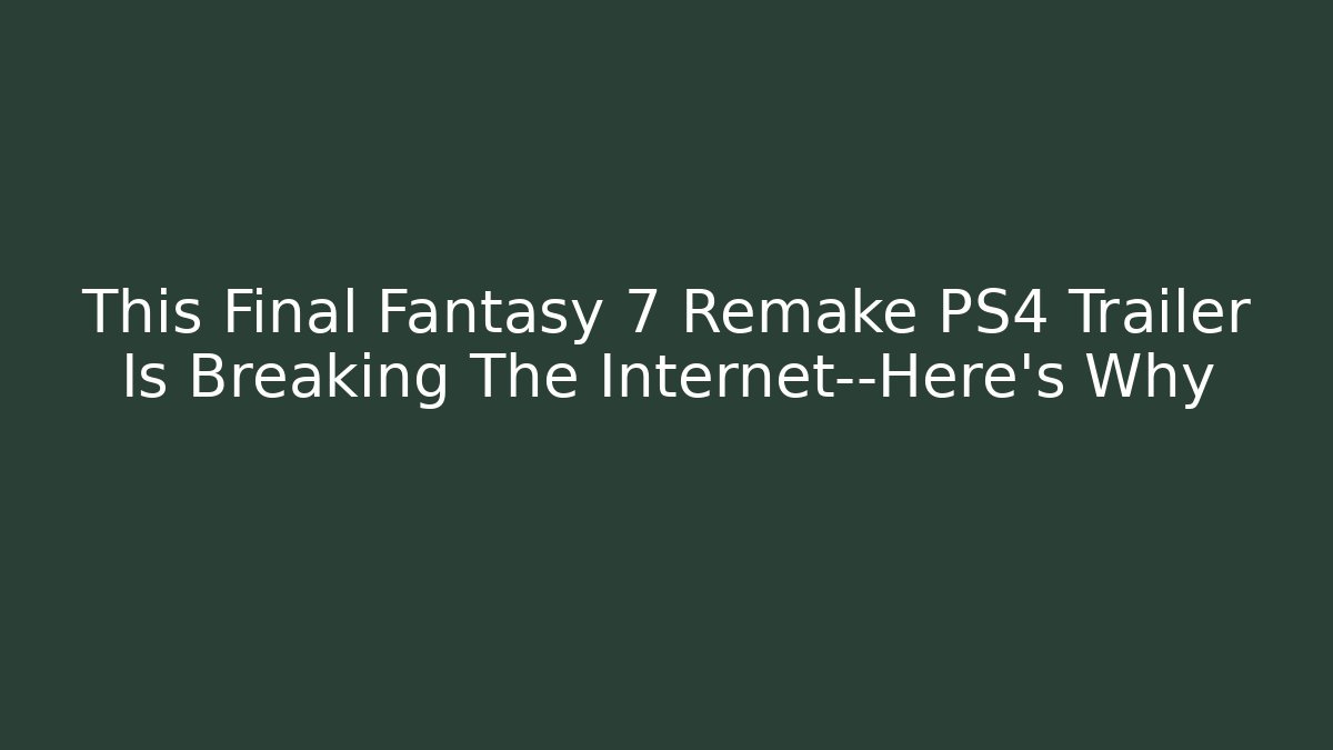 This Final Fantasy 7 Remake PS4 Trailer Is Breaking The Internet—Here’s Why