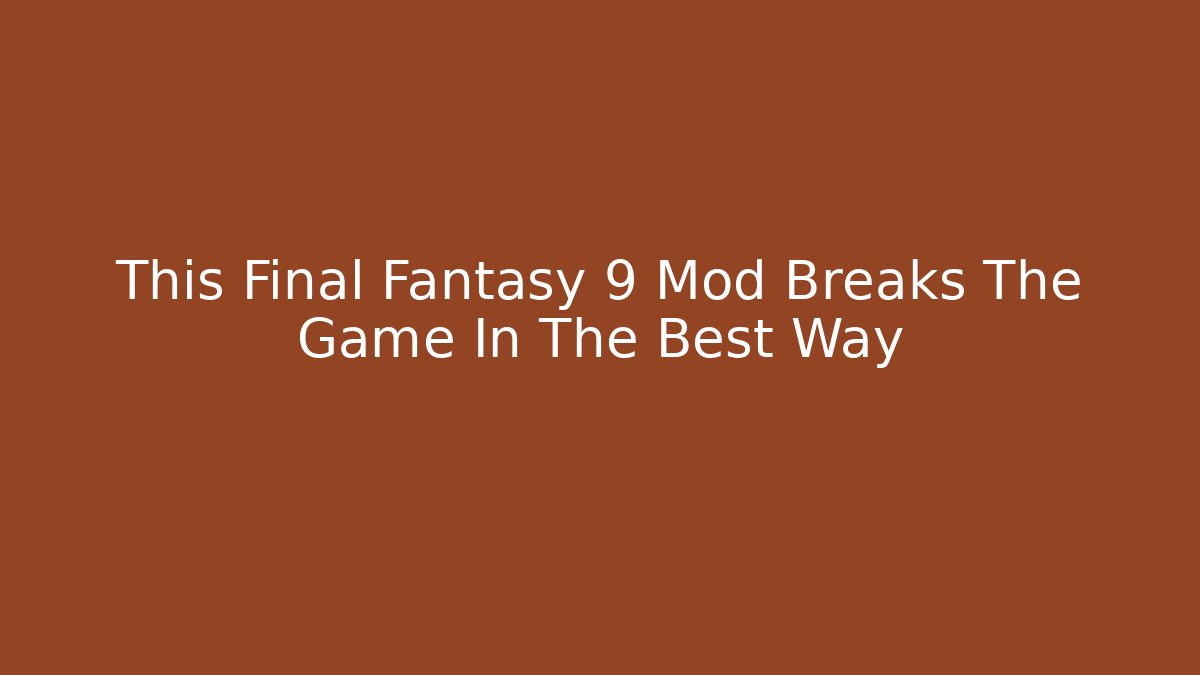 This Final Fantasy 9 Mod Breaks The Game In The Best Way