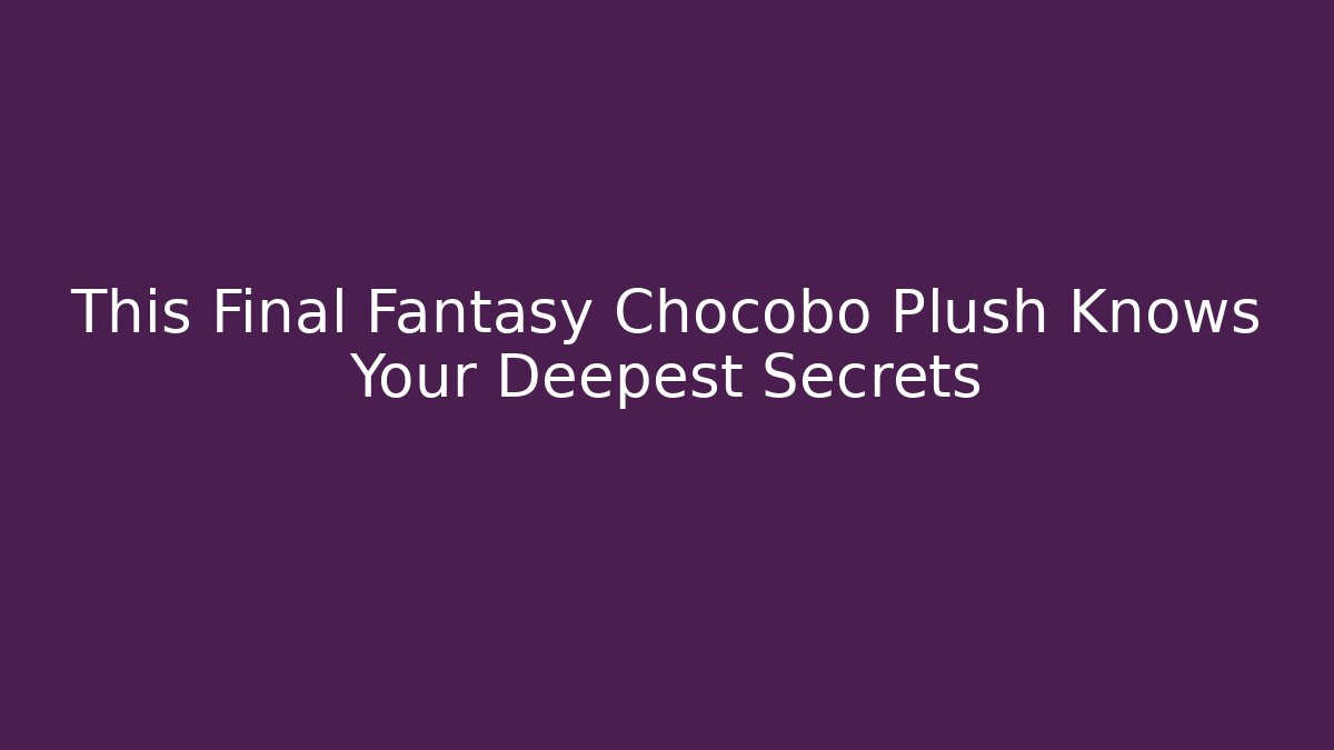 This Final Fantasy Chocobo Plush Knows Your Deepest Secrets - Critter Realm