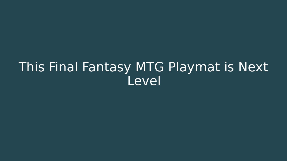 This Final Fantasy MTG Playmat is Next Level