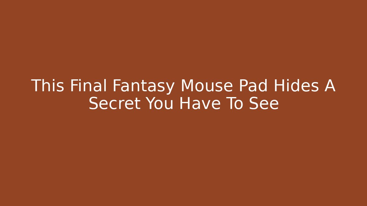This Final Fantasy Mouse Pad Hides A Secret You Have To See