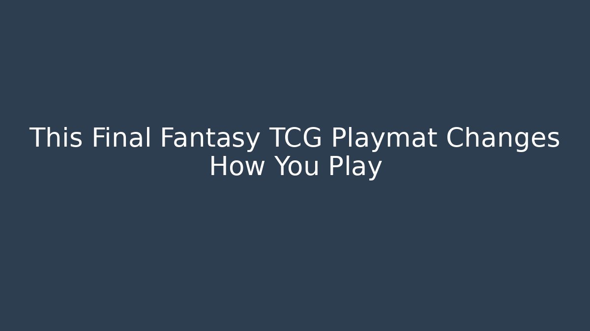 This Final Fantasy TCG Playmat Changes How You Play