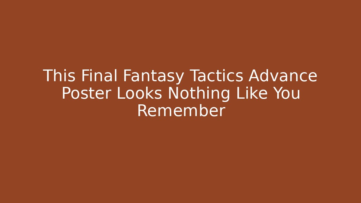 This Final Fantasy Tactics Advance Poster Looks Nothing Like You Remember
